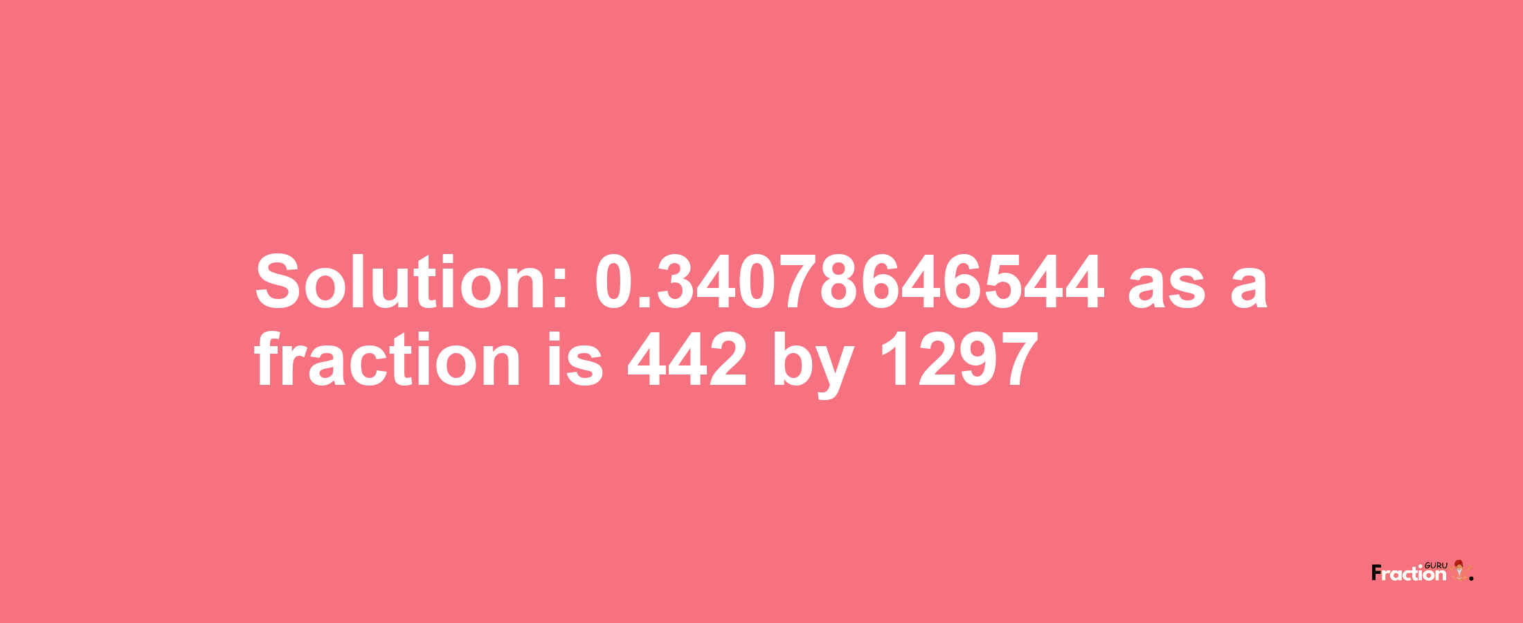 Solution:0.34078646544 as a fraction is 442/1297